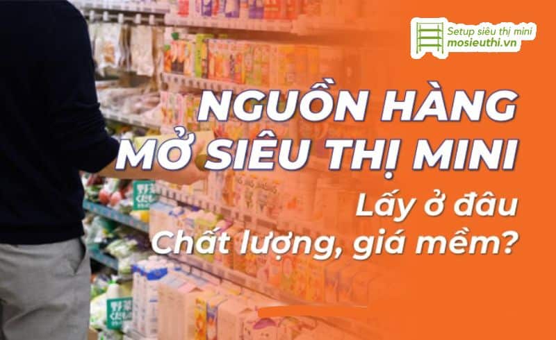 Cách tìm nguồn hàng cho siêu thị mini